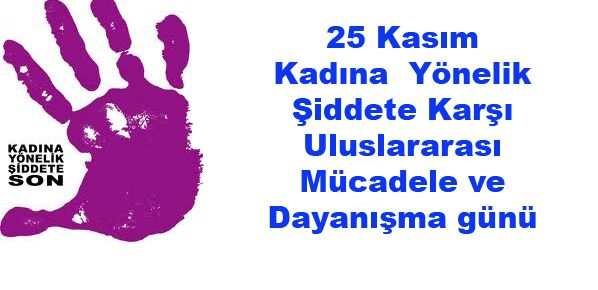 25 KASIM KADINA YÖNELİK ŞİDDETE KARŞI ULUSLARARASI MÜCADELE GÜNÜ